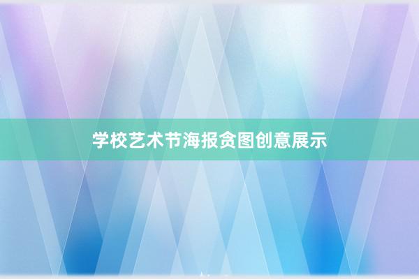 学校艺术节海报贪图创意展示